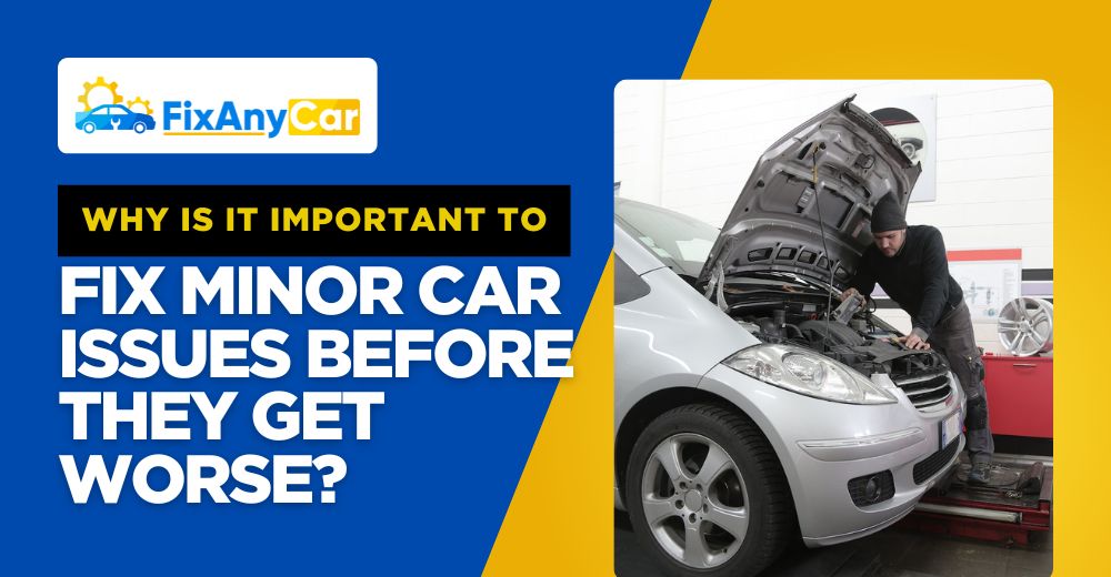 Why Is It Important to Fix Minor Car Issues Before They Get Worse? blogs/Why-is-it-important-to-fix-minor-car-issues-before-they-get-worse.jpg
